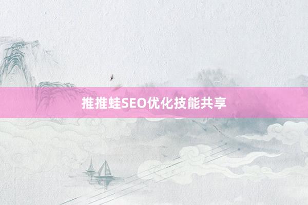 推推蛙SEO优化技能共享